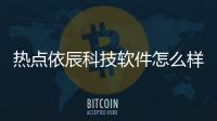 熱點依辰科技軟件怎么樣可靠嗎知乎以及依辰科技軟件怎么樣可靠嗎的分享