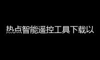 熱點智能遙控工具下載以及智能黑科技遙控器下載軟件的分享