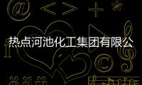 熱點河池化工集團有限公司以及河池化工股份有限公司的分享