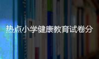 熱點(diǎn)小學(xué)健康教育試卷分析以及小學(xué)健康知識(shí)成績(jī)質(zhì)量分析的分享