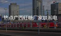 熱點廣西紅糖廠家聯系電話地址以及河池紅糖的分享