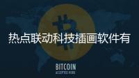 熱點聯動科技插畫軟件有哪些以及聯動科技插畫軟件有哪些的分享