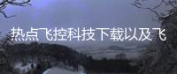 熱點飛控科技下載以及飛控科技軟件教程的分享