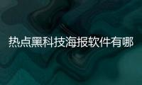 熱點黑科技海報軟件有哪些免費下載以及黑科技海報軟件有哪些免費的分享