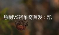 熱刺VS諾維奇首發：凱恩孫興慜領銜 小盧卡斯出戰