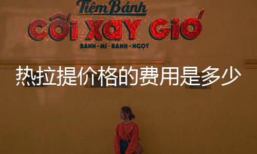 熱拉提價格的費用是多少？究竟是不是退而求其次的選擇？