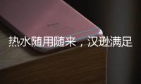 熱水隨用隨來(lái)，漢遜滿足你沐浴的所想所求!