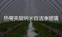 熱彎夾層納米自潔凈玻璃將推出應用,行業資訊