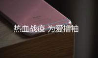 熱血戰疫 為愛擼袖