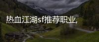 熱血江湖sf推薦職業,熱血江湖職業推薦2023