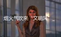 煙火氣吹來“文明風”_