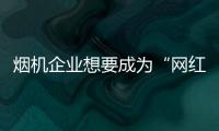 煙機企業想要成為“網紅” 從三方面著手