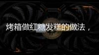 烤箱做紅糖發糕的做法，紅糖發糕的做法
