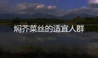 燜芥菜絲的適宜人群