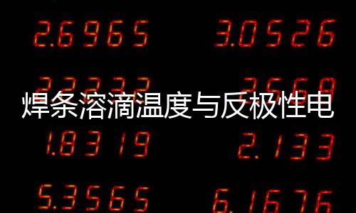 焊條溶滴溫度與反極性電極斑點(diǎn)