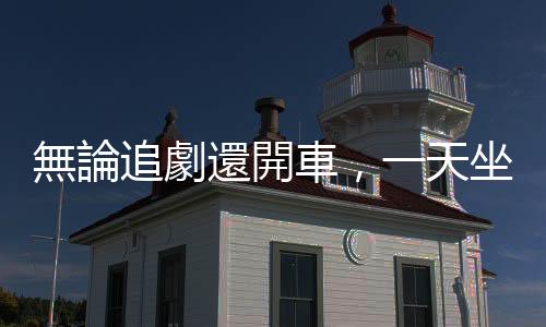 無論追劇還開車，一天坐十小時癡呆癥風險大增