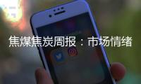 焦煤焦炭周報：市場情緒降溫，煤焦區間震蕩