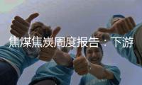焦煤焦炭周度報告：下游利潤好轉，靜待方向選擇