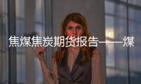 焦煤焦炭期貨報告——煤礦安檢疊加唐山環保限產，雙焦震蕩盤整