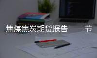 焦煤焦炭期貨報告——節前補庫形成支撐，后市關注煤礦復產進度