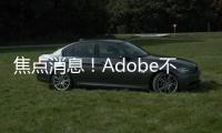 焦點消息！Adobe不止為收購Figma支付200億美元 另有數十億“留崗補貼”