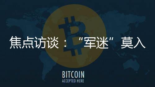 焦點訪談：“軍迷”莫入迷途