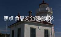 焦點(diǎn):食品安全問題頻發(fā)拷問市場(chǎng)良心