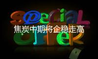 焦炭中期將企穩(wěn)走高
