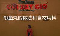 煎魚丸的做法和食材用料及健康功效