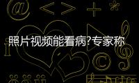 照片視頻能看病?專家稱無法正確診斷