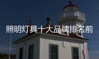 照明燈具十大品牌排名前十，照明燈具十大品牌排名