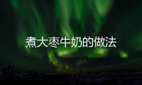 煮大棗牛奶的做法