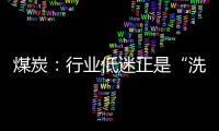 煤炭：行業低迷正是“洗牌”良機