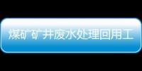 煤礦礦井廢水處理回用工藝比較研究