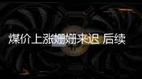 煤價上漲姍姍來遲 后續(xù)煤市繼續(xù)轉(zhuǎn)好