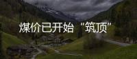 煤價已開始“筑頂”