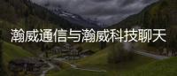 瀚威通信與瀚威科技聊天軟件安全嗎的原因