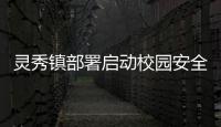 靈秀鎮(zhèn)部署啟動(dòng)校園安全整治行動(dòng)