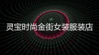 靈寶時尚金街女裝服裝店,靈寶哪里女裝比較好