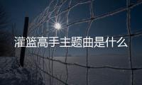 灌籃高手主題曲是什么