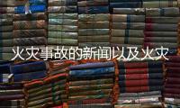 火災事故的新聞以及火災現場熱點新聞事件有哪些的情況分析