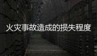 火災(zāi)事故造成的損失程度分類（火災(zāi)事故分類）