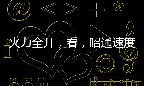 火力全開，看，昭通速度！