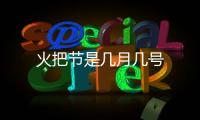 火把節(jié)是幾月幾號(hào)