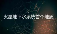 火星地下水系統首個地質證據出爐