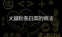 火腿粉條白菜的做法