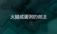 火腿咸蛋粥的做法