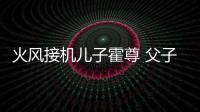 火風(fēng)接機(jī)兒子霍尊 父子倆全程無交流愁容滿面