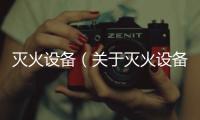 滅火設(shè)備（關(guān)于滅火設(shè)備的基本情況說(shuō)明介紹）