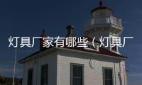 燈具廠家有哪些（燈具廠家）
